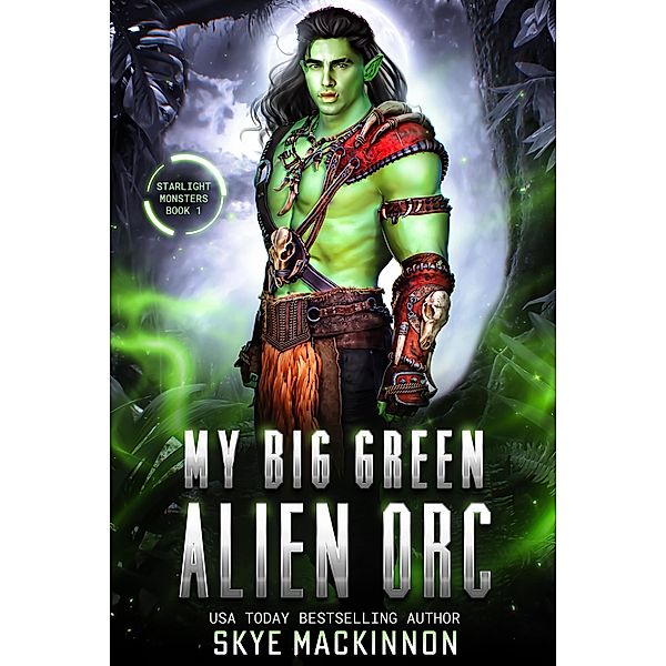 My Big Green Alien Orc (Starlight Monsters, #1) / Starlight Monsters, Skye MacKinnon