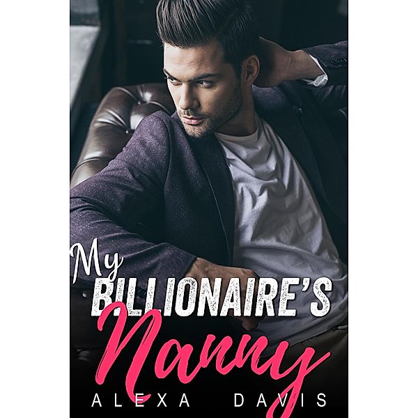 My Billionaire's Nanny (My Billionaire Romance Series, #14) / My Billionaire Romance Series, Alexa Davis