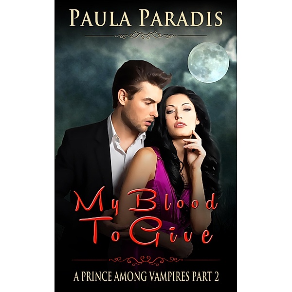 My Blood To Give (A Prince Among Vampires, Part 2) / A Prince Among Vampires, Paula Paradis