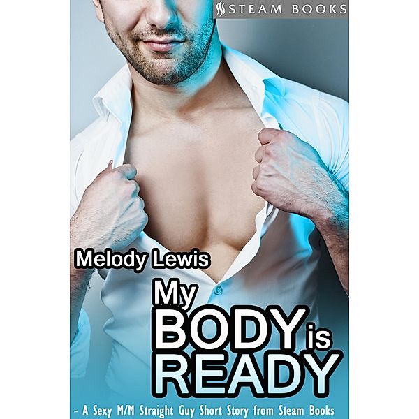 My Body is Ready - A Sexy M/M Straight Guy Short Story From Steam Books, Melody Lewis, Steam Books