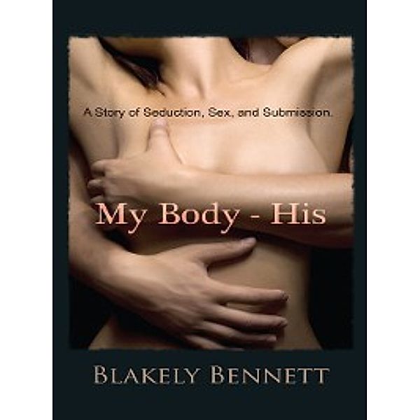 My Body Trilogy: My Body-His, Blakely Bennett