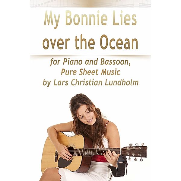 My Bonnie Lies Over the Ocean for Piano and Bassoon, Pure Sheet Music by Lars Christian Lundholm, Lars Christian Lundholm