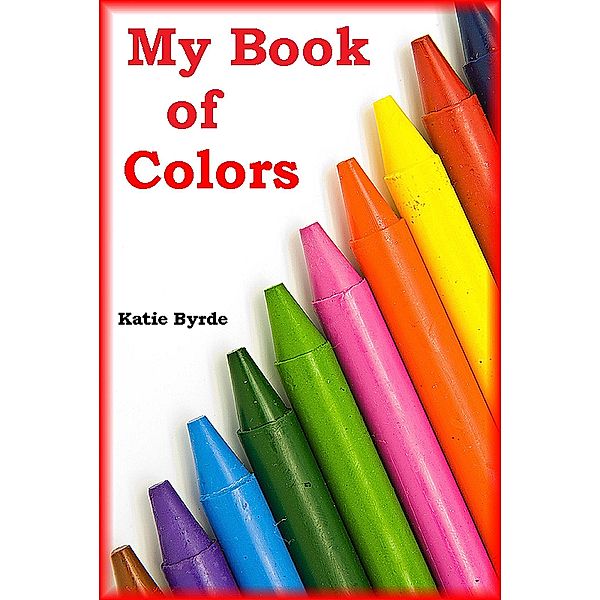 My Book of Colors / Katie Byrde, Katie Byrde