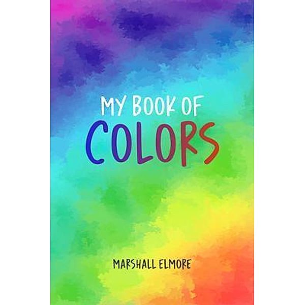 My Book of Colors / Sweetspire Literature Management LLC, Marshall Elmore