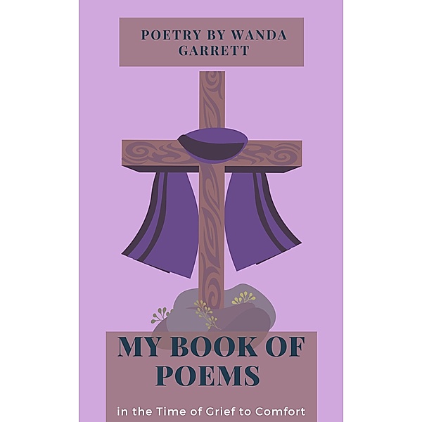 My Book of Poems in the Time of Grief to Comfort (poem book) / poem book, Wanda Garrett