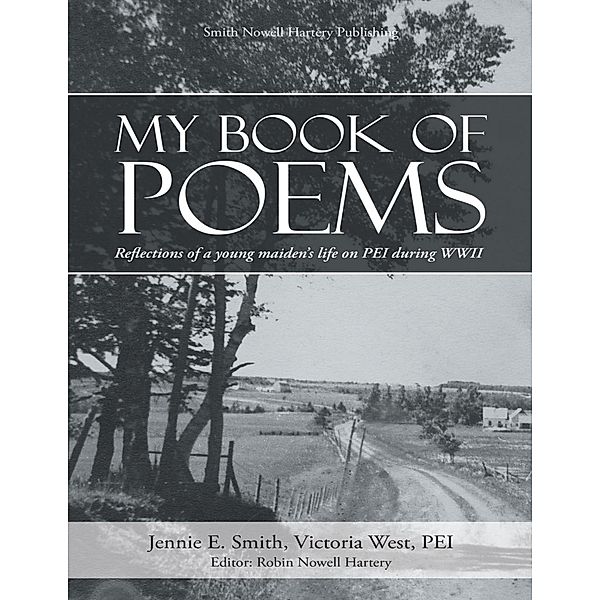 My Book of Poems: Reflections of a Young Maiden's Life On Prince Edward Island During World War I I, Jennie E. Smith, Editor Hartery, Pei West