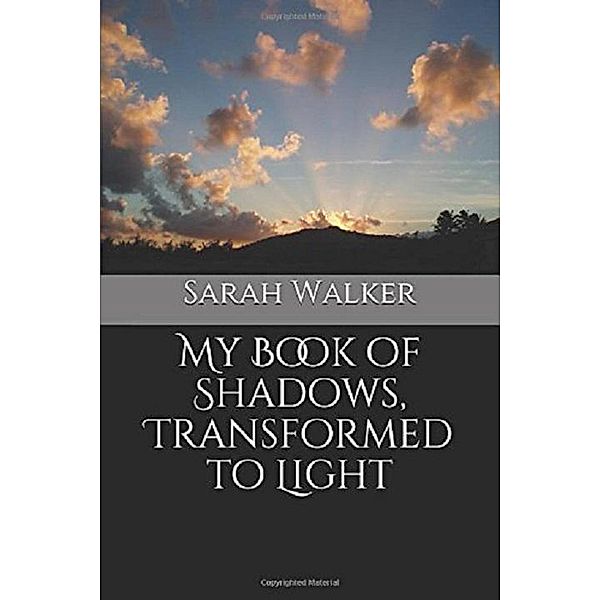 My Book of Shadows, Transformed to Light, Sarah Walker