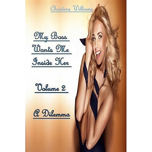 My Boss Wants Me Inside Her Volume 2 A Dilemma, Christina Williams