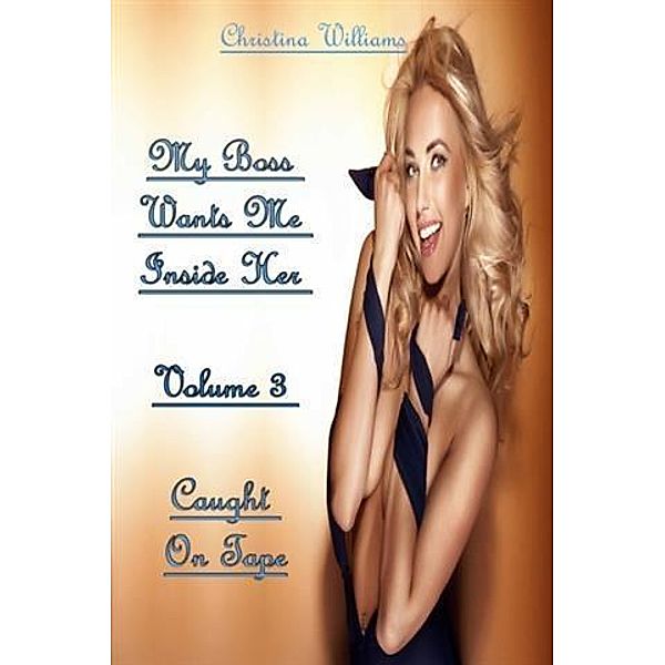 My Boss Wants Me Inside Her Volume 3 Caught On Tape, Christina Williams