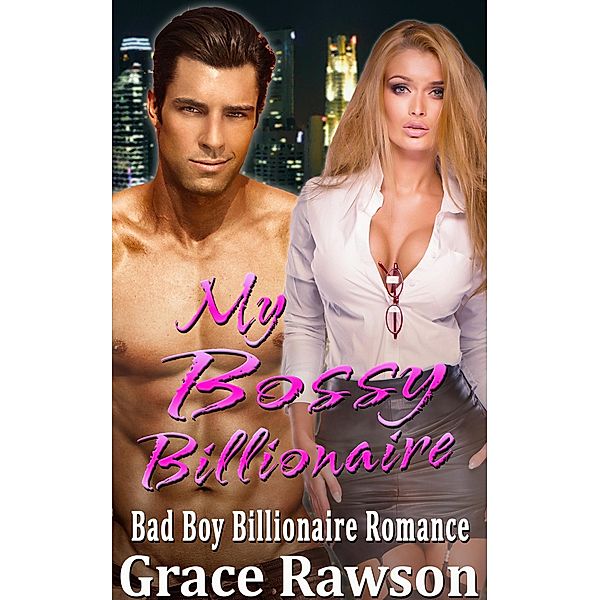 My Bossy Billionaire - Bad Boy Billionaire Romance, Grace Rawson