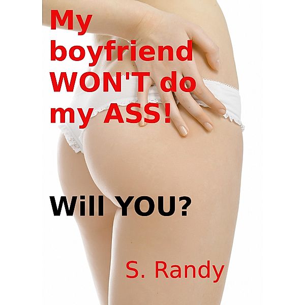My Boyfriend Won't Do My A$$! Will You?, S. Randy