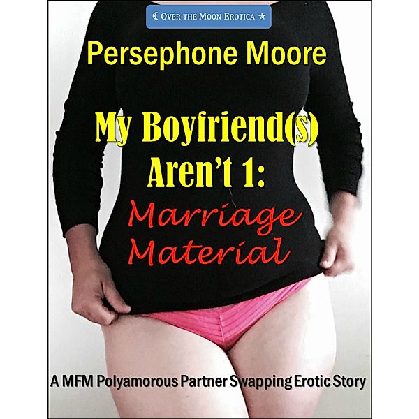 My Boyfriend(s) Aren't: My Boyfriend(s) Aren’t 1: Marriage Material, Persephone Moore