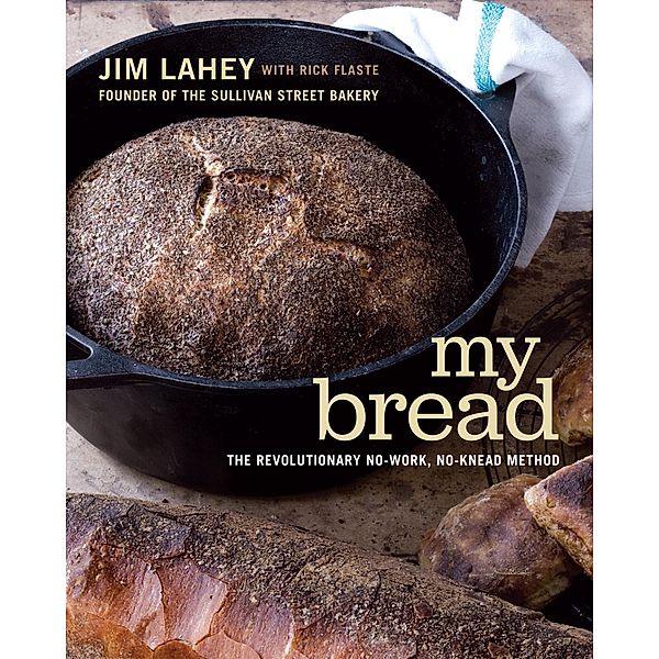 My Bread: The Revolutionary No-Work, No-Knead Method, Jim Lahey