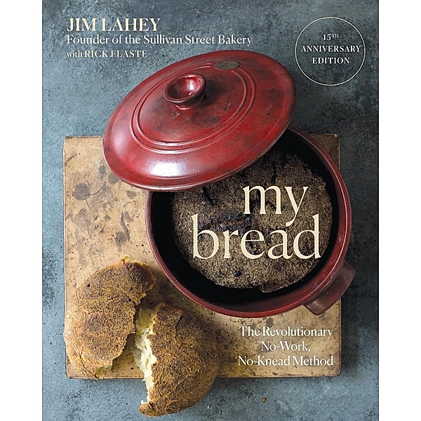 My Bread: The Revolutionary No-Work, No-Knead Method (15th Anniversary Edition), Jim Lahey