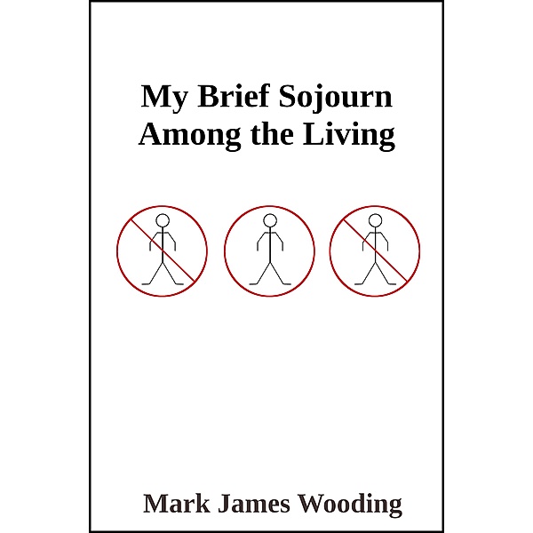 My Brief Sojourn Among the Living, Mark James Wooding
