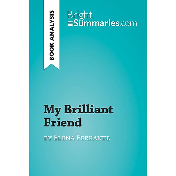 My Brilliant Friend by Elena Ferrante (Book Analysis), Bright Summaries