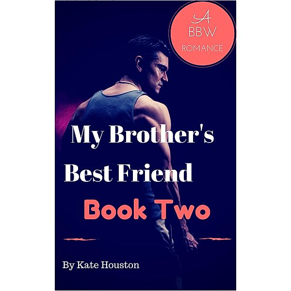 My Brother's Best Friend Book Two A BBW Romance / My Brother's Best Friend, Kate Houston
