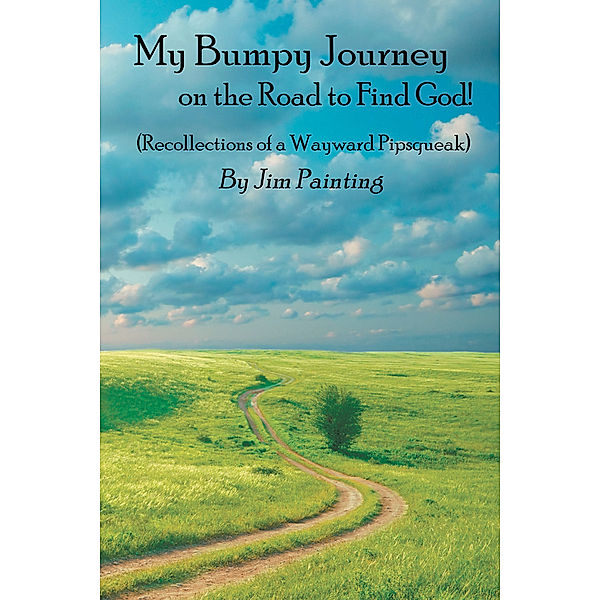 My Bumpy Journey on the Road to Find God!, Jim Painting