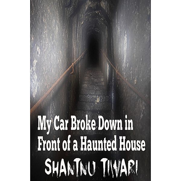 My Car Broke Down in Front of a Haunted House, Shantnu Tiwari