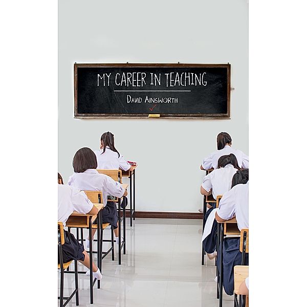 My Career in Teaching / Austin Macauley Publishers Ltd, David Ainsworth