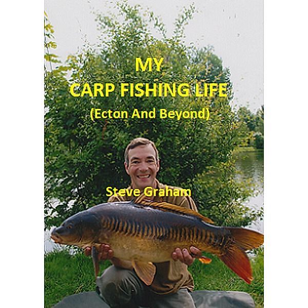 My Carp Fishing Life (Ecton And Beyond), Steve Graham