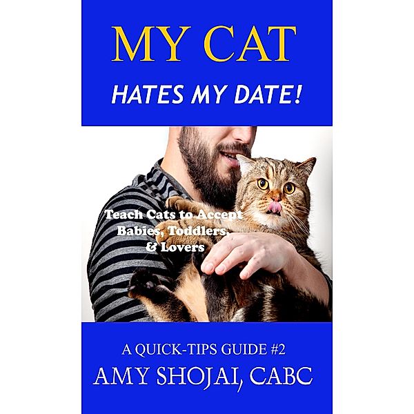 My Cat Hates My Date! Teach Cats to Accept Babies, Toddlers & Lovers (Quick Tips Guide, #2) / Quick Tips Guide, Amy Shojai