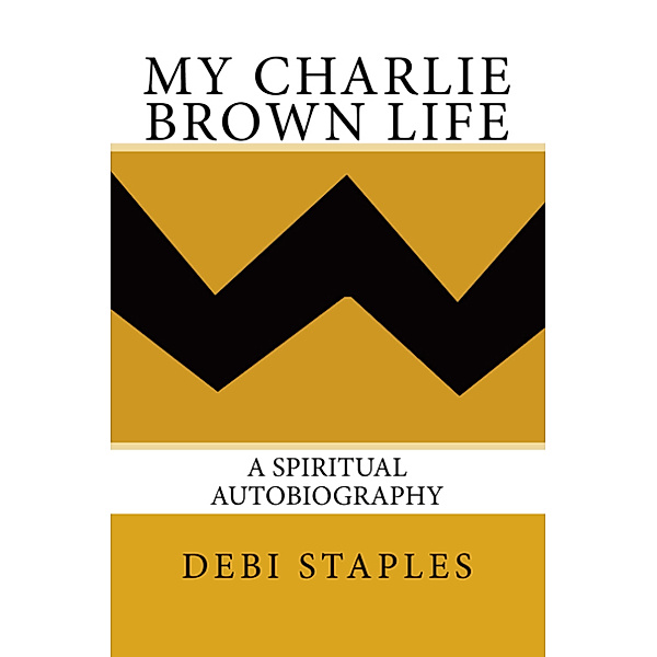 My Charlie Brown Life: A Spiritual Autobiography, Debi Staples