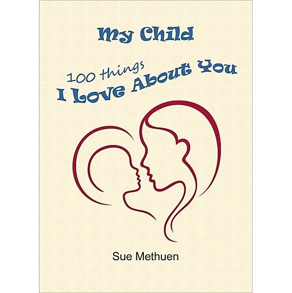 My Child: 100 Things I Love About You, Sue Methuen