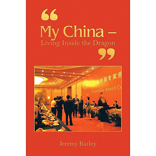 My China - Living Inside the Dragon, Jeremy Bazley