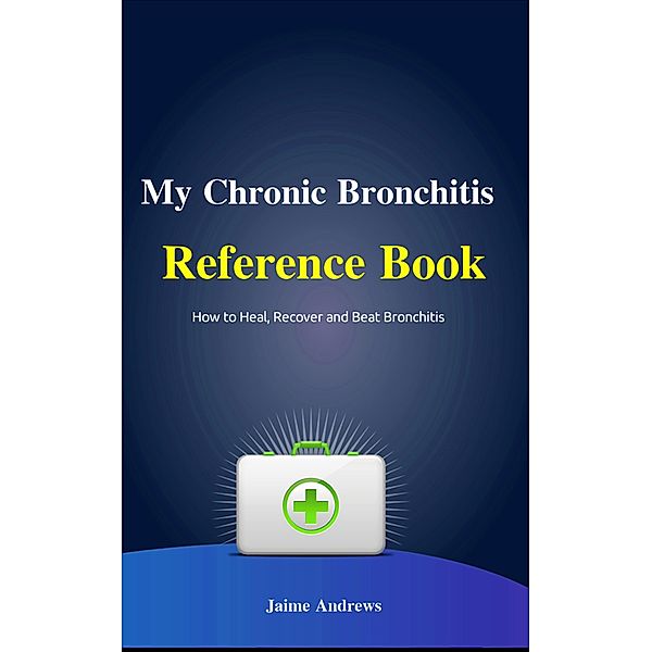 My Chronic Bronchitis Reference Book (Reference Books, #6) / Reference Books, Jaime Andrews