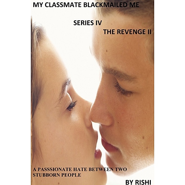MY CLASSMATE BLACKMAILED ME: Revenge II, Rishi
