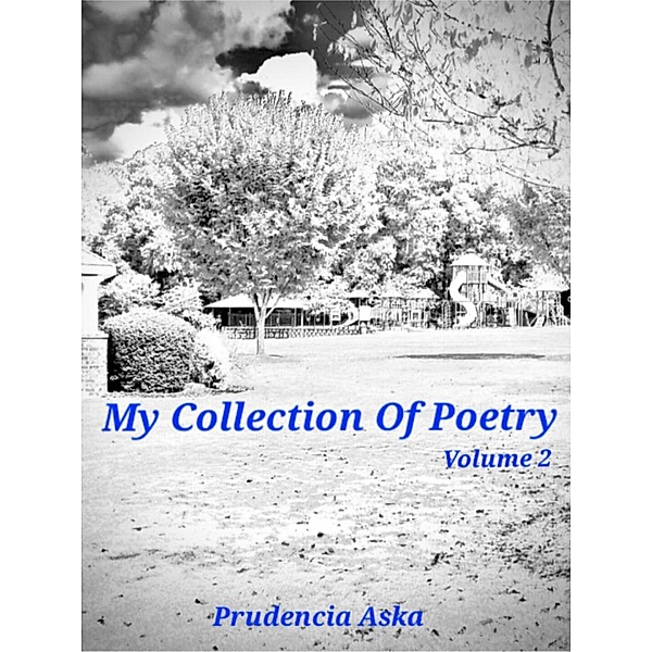 My Collection Of Poetry..... (A Collection Of MY Poetry, #2) / A Collection Of MY Poetry, Prudencia Aska