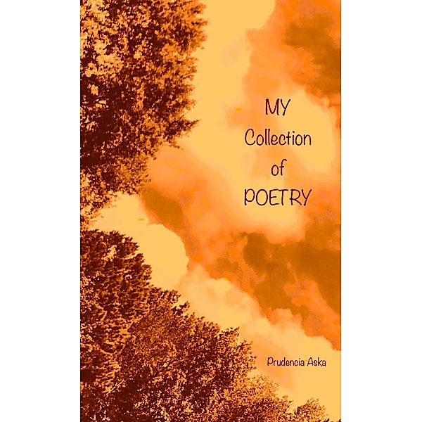 My Collection Of Poetry... (A Collection Of MY Poetry) / A Collection Of MY Poetry, Prudencia Aska