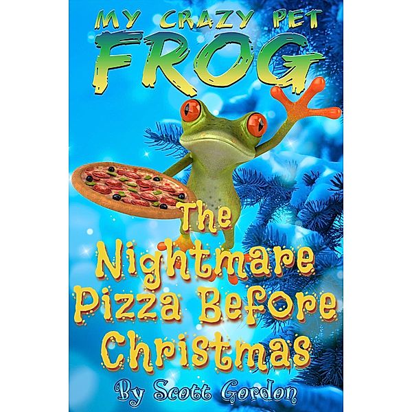 My Crazy Pet Frog: The Nightmare Pizza Before Christmas / My Crazy Pet Frog, Scott Gordon