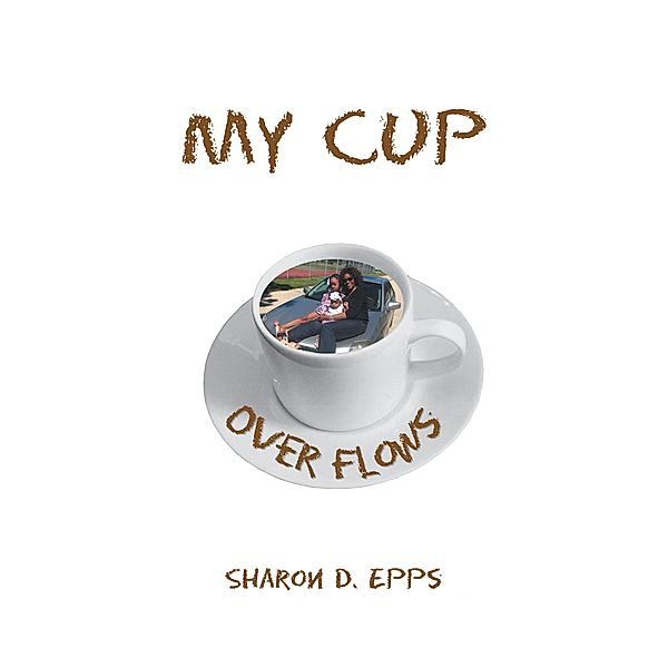 My Cup over Flows, Sharon D. Epps