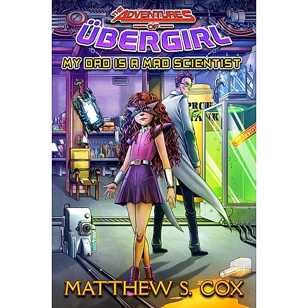 My Dad is a Mad Scientist (The Adventures of Übergirl, #1) / The Adventures of Übergirl, Matthew S. Cox