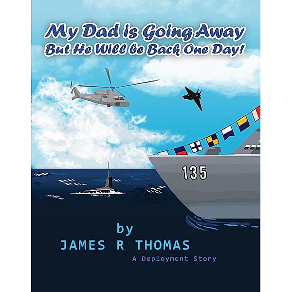 My Dad is Going Away But He Will be Back One Day!: A Deployment Story (Deployment Series, #1) / Deployment Series, James Thomas
