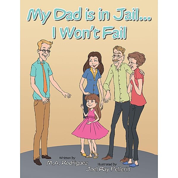 My Dad Is in Jail...I Won't Fail, M. A. Rodriguez