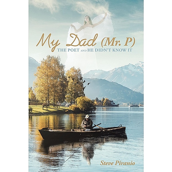 My Dad (Mr. P): The Poet and He Didn't Know It, Steve Piranio