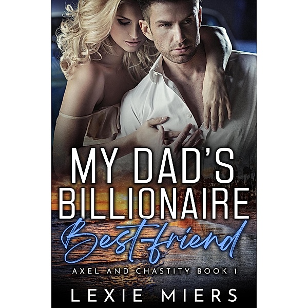 My Dad's Billionaire Best-Friend (Axel and Chastity, #1) / Axel and Chastity, Lexie Miers