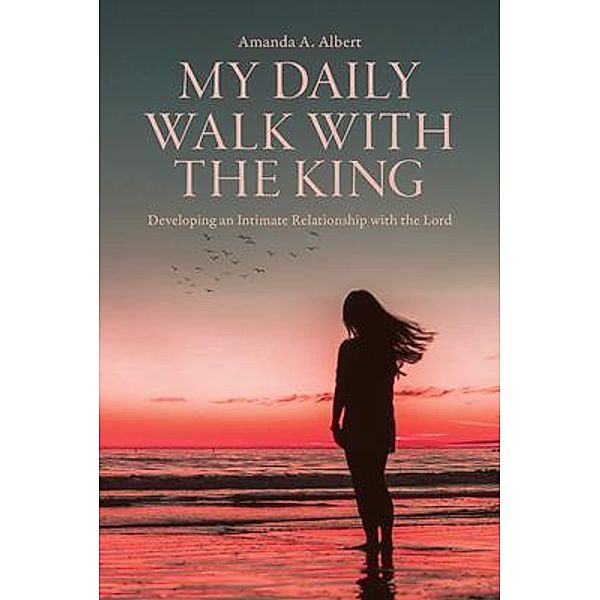 My Daily Walk with the King, Amanda A. Albert