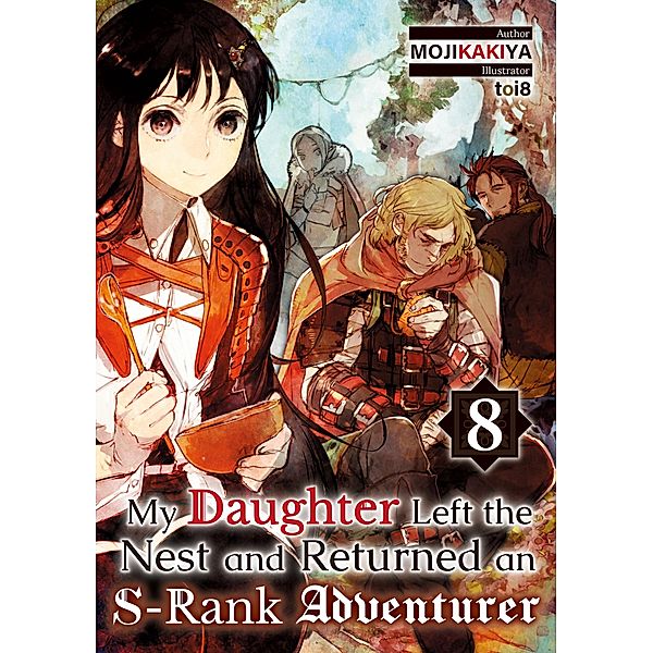 My Daughter Left the Nest and Returned an S-Rank Adventurer: Volume 8 / My Daughter Left the Nest and Returned an S-Rank Adventurer Bd.8, Mojikakiya