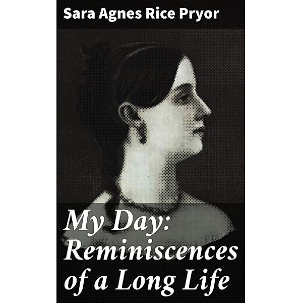 My Day: Reminiscences of a Long Life, Sara Agnes Rice Pryor