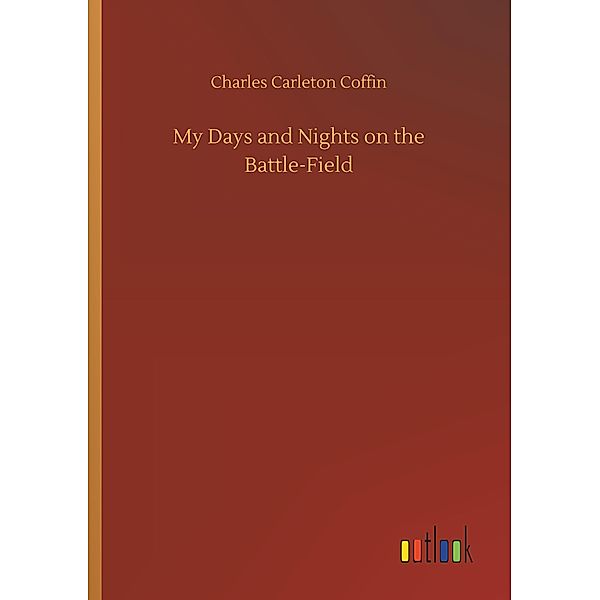 My Days and Nights on the Battle-Field, Charles Carleton Coffin