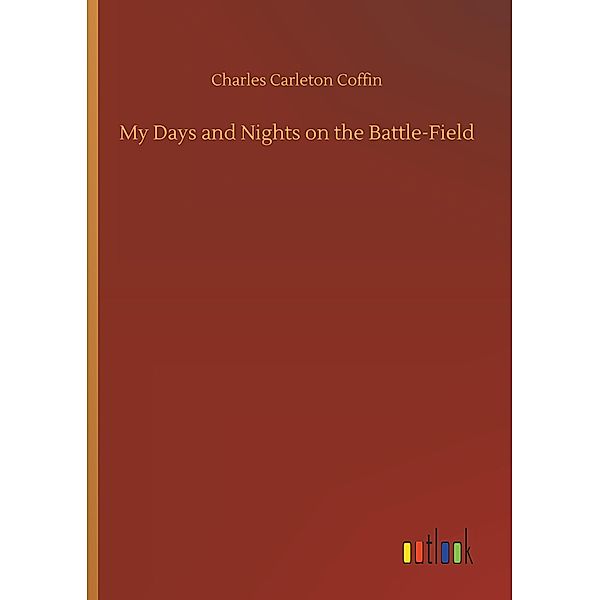 My Days and Nights on the Battle-Field, Charles Carleton Coffin