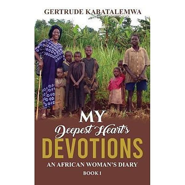 My Deepest Heart's Devotions / Book Bd.1, Gertrude Kabatalemwa