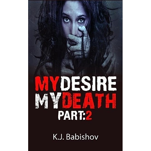 My Desire My Death (Part 2) / Part 2, K. J. Babishov