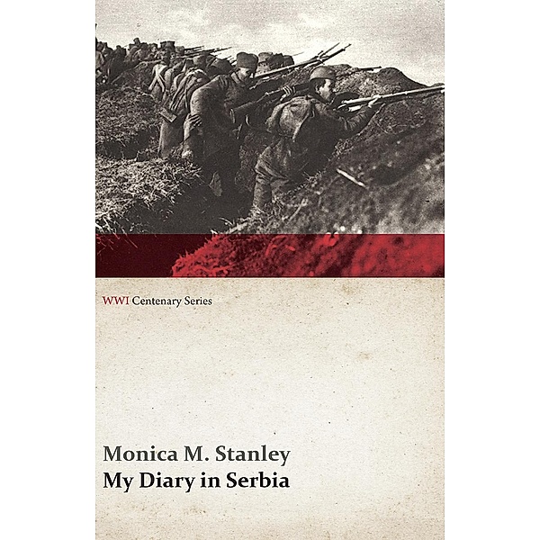 My Diary in Serbia: April 1, 1915-Nov. 1, 1915 (WWI Centenary Series) / WWI Centenary Series, Monica M. Stanley
