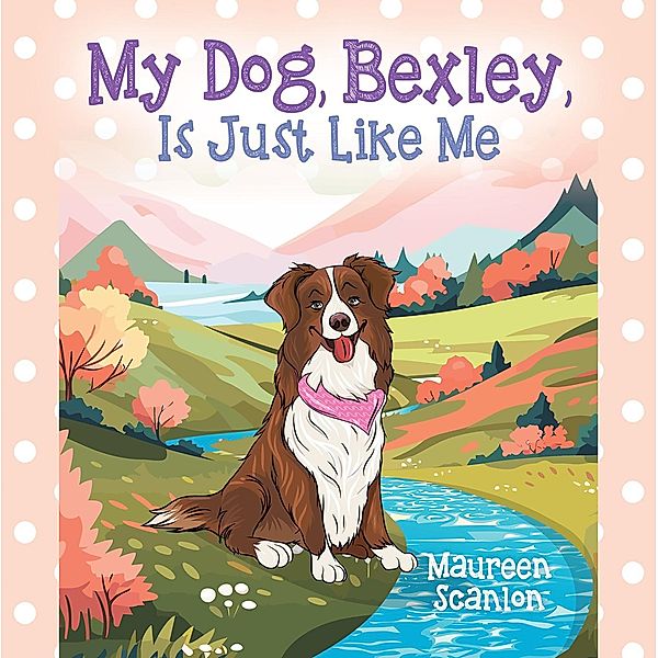 My Dog, Bexley, Is Just Like Me, Maureen Scanlon