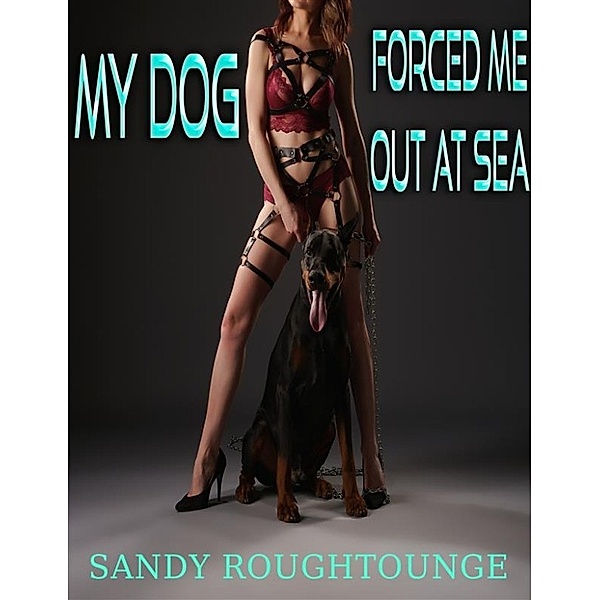 My Dog Forced Me Out At Sea, Sandy Roughtounge